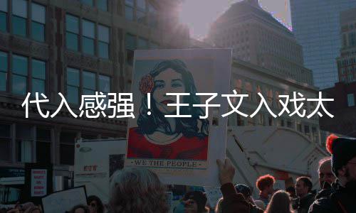别戏小时子文太深感强代入入戏演离王哭了